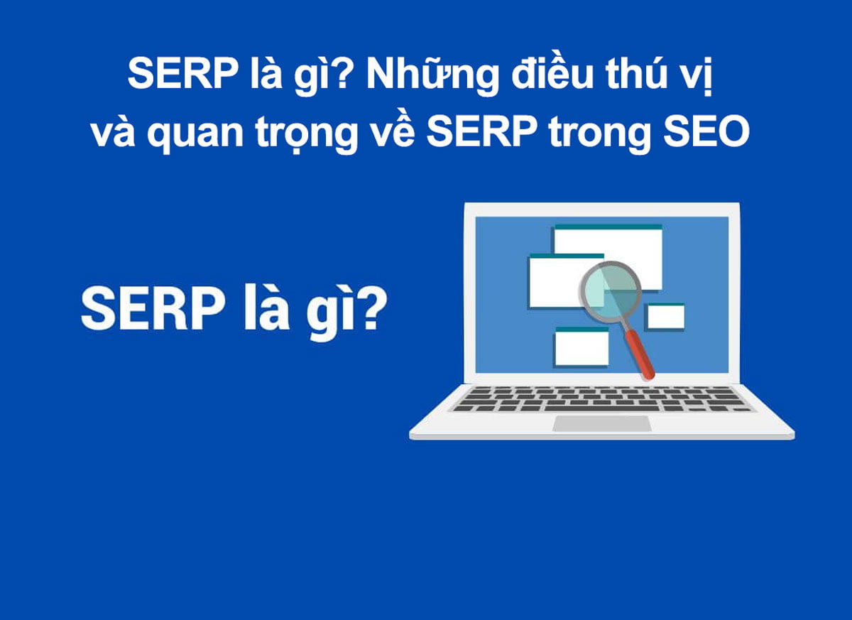 SERP là gì? Những điều thú vị và quan trọng về SERP trong SEO